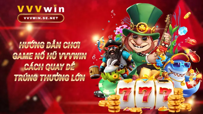 Hướng dẫn chơi game nổ hũ Vvvwin – Cách quay dễ trúng thưởng lớn